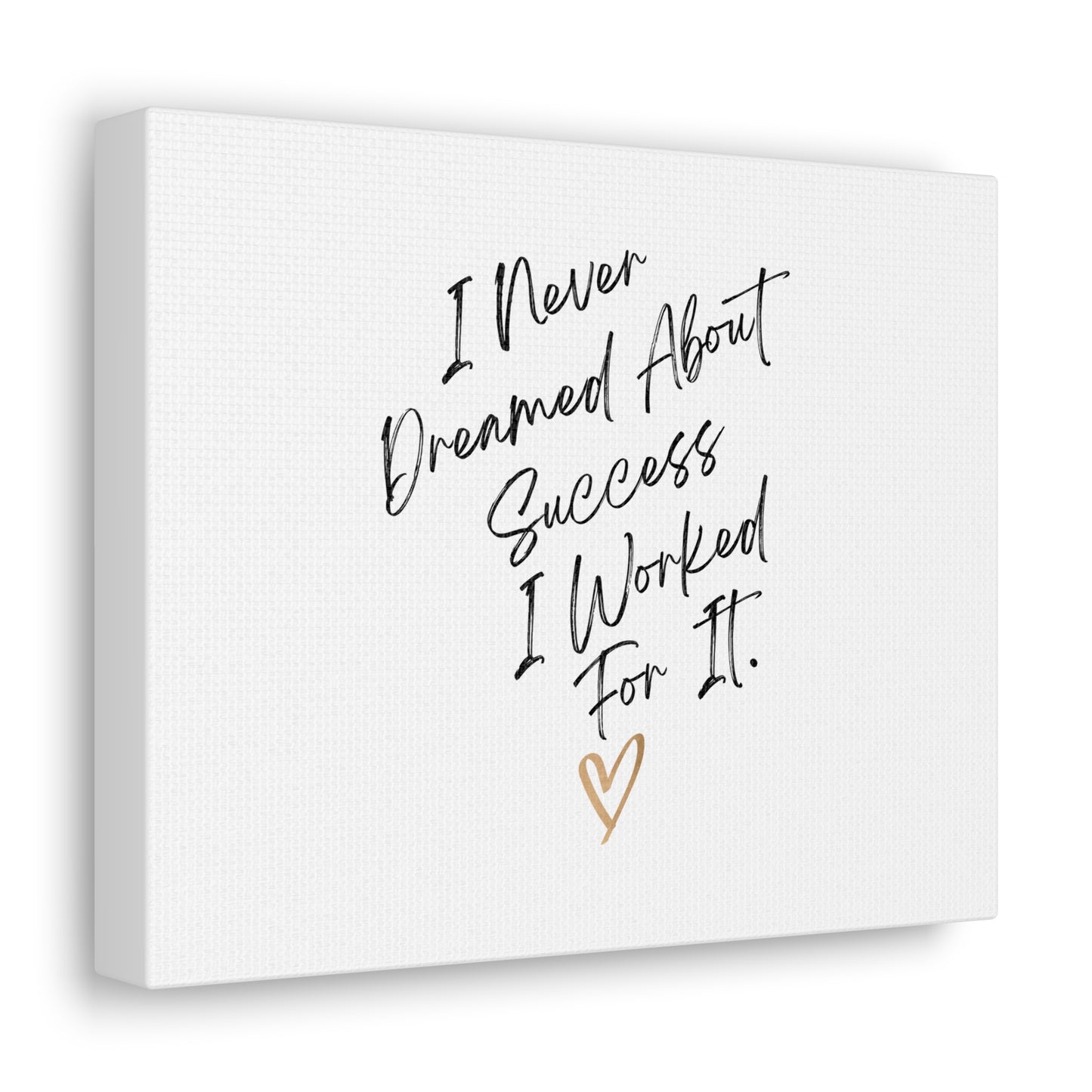 "I Never Dreamed About Success.." Canvas Gallery Wraps