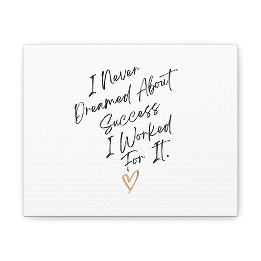 "I Never Dreamed About Success.." Canvas Gallery Wraps