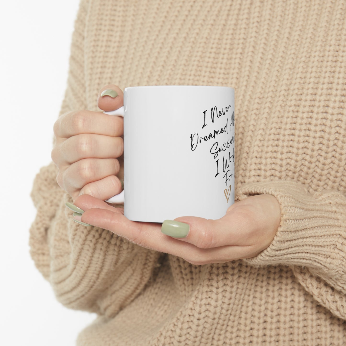 "I Never Dreamed About Success..." Ceramic Mug 11oz