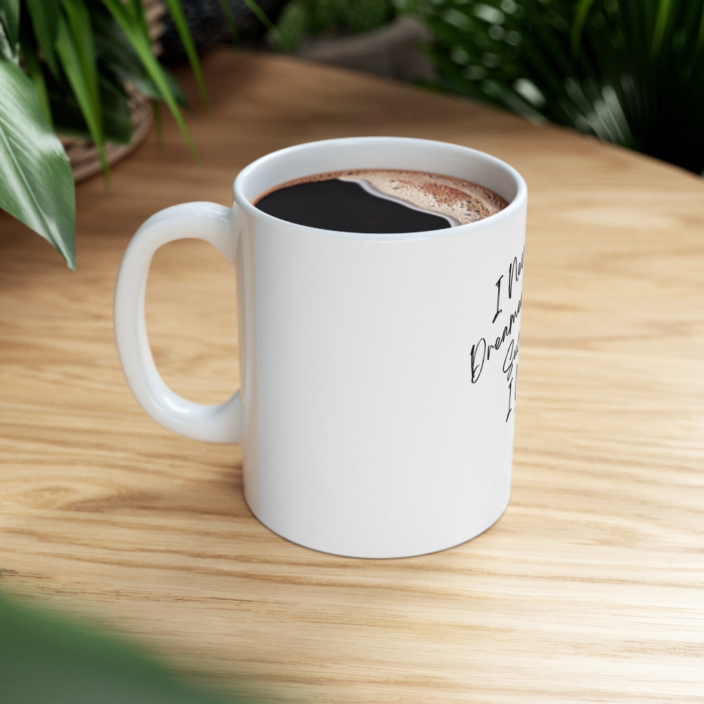 "I Never Dreamed About Success..." Ceramic Mug 11oz