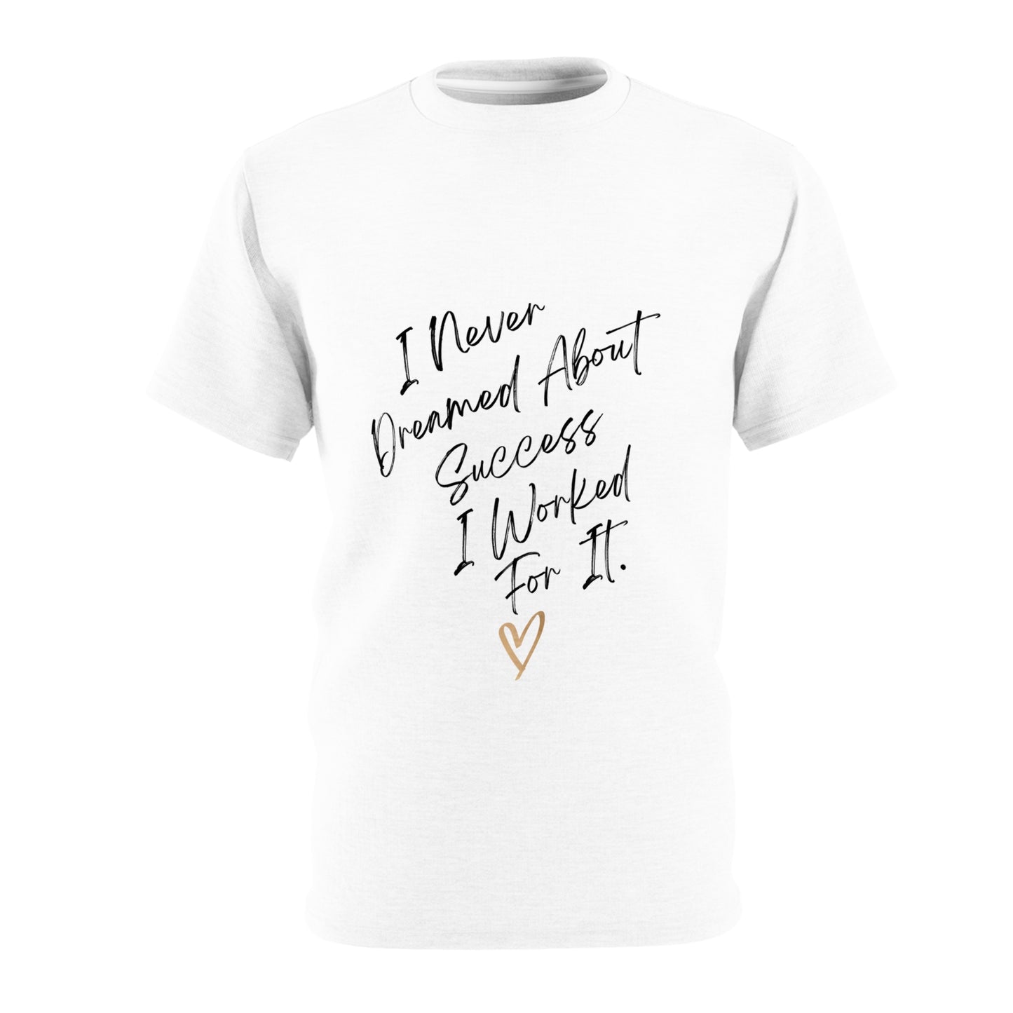 "I Never Dreamed About Success..." Unisex Cut & Sew Tee
